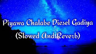 Piyawa Chalabe Diesel Gadiya Slowed And Reverb [upl. by Cahn201]